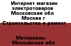 Интернет-магазин электротоваров - Московская обл., Москва г. Строительство и ремонт » Материалы   . Московская обл.,Москва г.